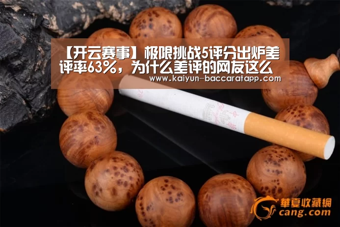 【开云赛事】极限挑战5评分出炉差评率63%,为什么差评的网友这么多(图2) 开云篮球